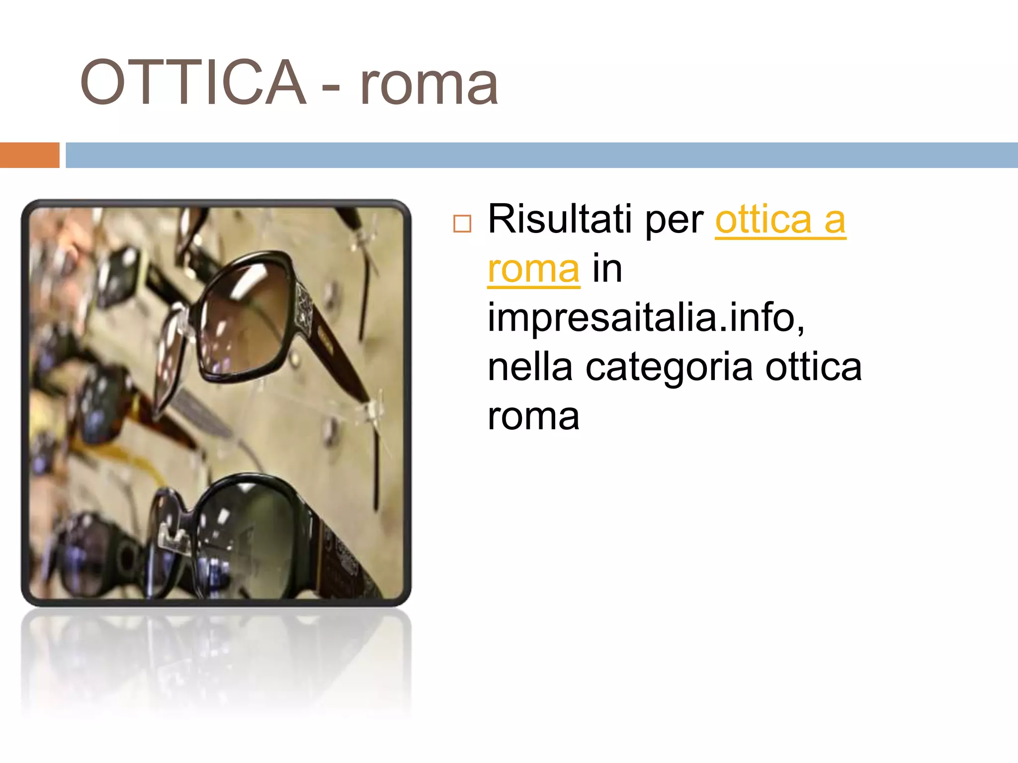 OTTICA - roma
 Risultati per ottica a
roma in
impresaitalia.info,
nella categoria ottica
roma
 