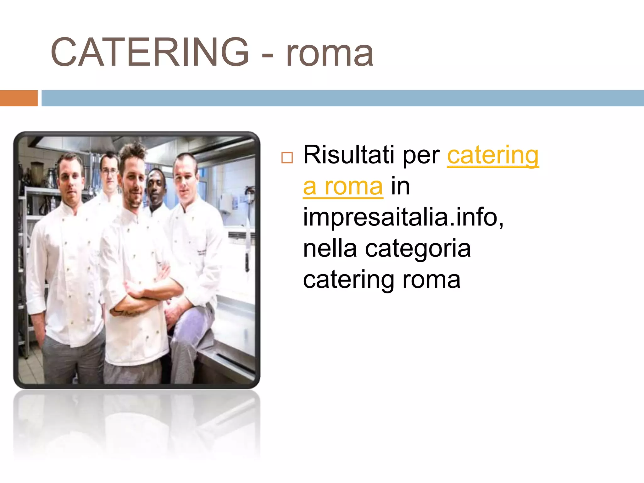 CATERING - roma
 Risultati per catering
a roma in
impresaitalia.info,
nella categoria
catering roma
 