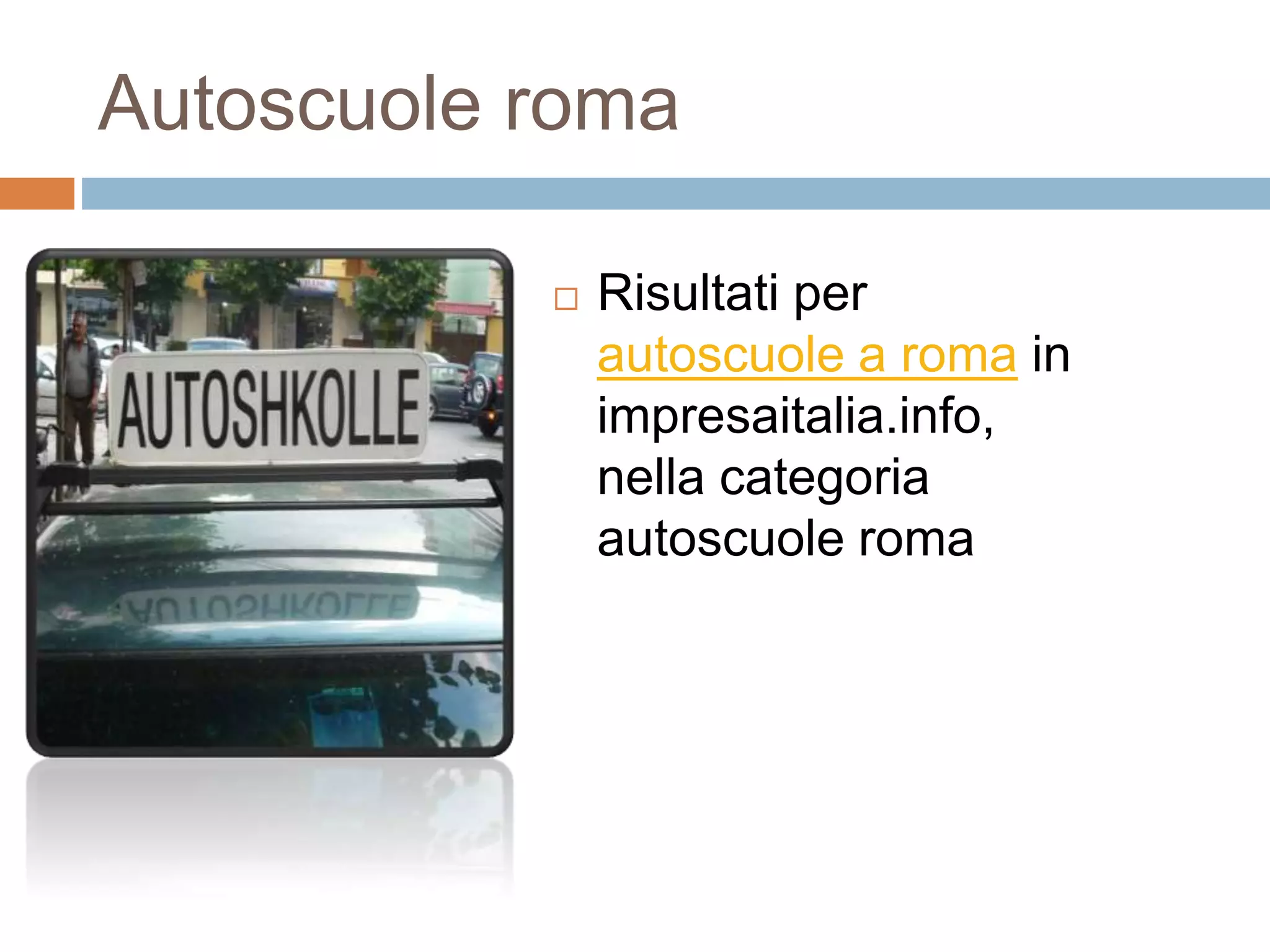 Autoscuole roma
 Risultati per
autoscuole a roma in
impresaitalia.info,
nella categoria
autoscuole roma
 