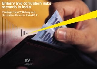Bribery and corruption risks:
scenario in India
Findings from EY Bribery and
Corruption Survey in India 2013
 