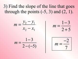 3) Find the slope of the line that goes through the points (-5, 3) and (2, 1). 
