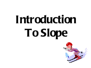 Introduction To Slope 
