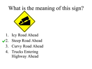 What is the meaning of this sign? Icy Road Ahead Steep Road Ahead Curvy Road Ahead Trucks Entering Highway Ahead 