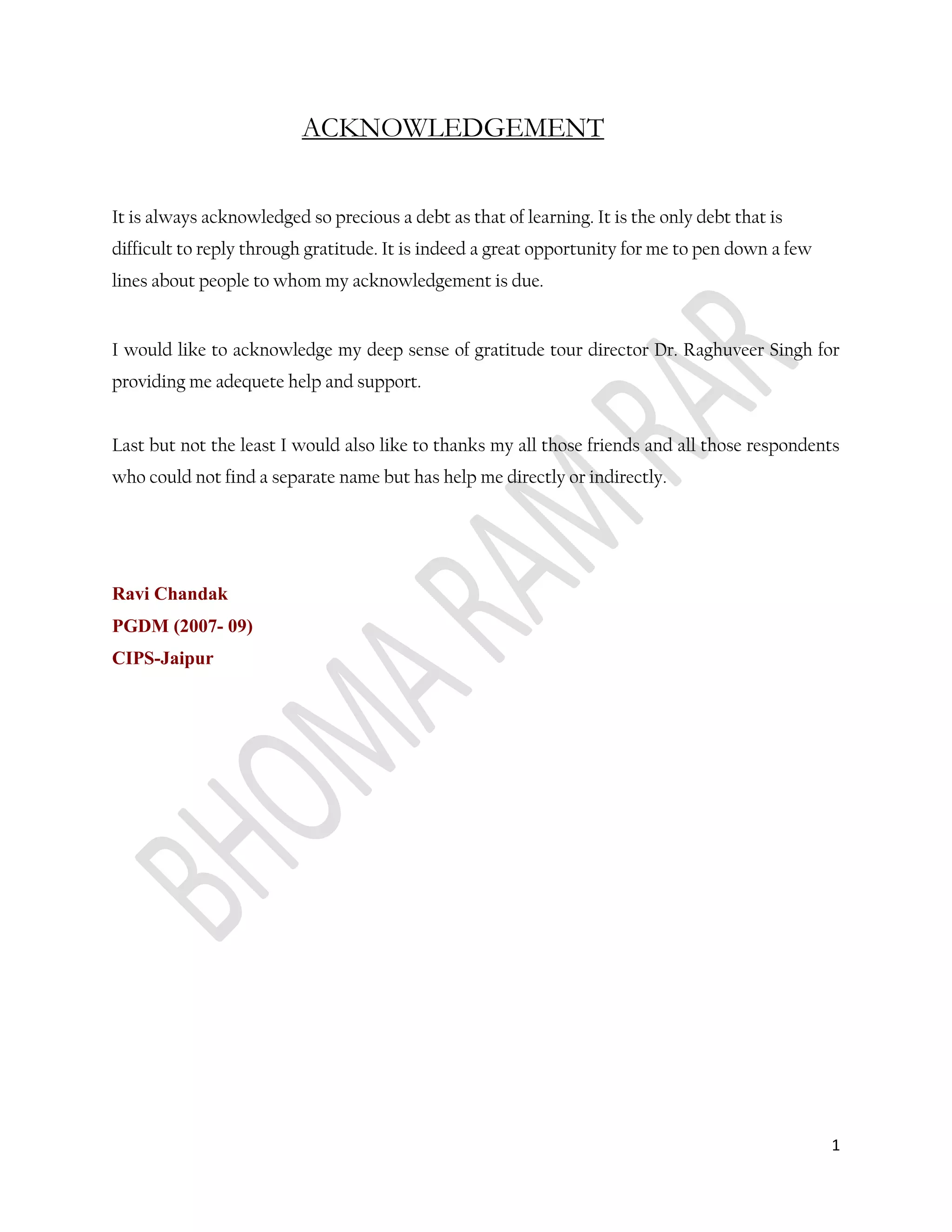                               ACKNOWLEDGEMENTIt is always acknowledged so precious a debt as that of learning. It is the only debt that is difficult to reply through gratitude. It is indeed a great opportunity for me to pen down a few lines about people to whom my acknowledgement is due.I would like to acknowledge my deep sense of gratitude tour director Dr. Raghuveer Singh for providing me adequete help and support.Last but not the least I would also like to thanks my all those friends and all those respondents who could not find a separate name but has help me directly or indirectly.Ravi ChandakPGDM (2007- 09)CIPS-JaipurExecutive summaryThe project titled “Assessment of most selling staples & FMCG products in mop & pop stores close to ‘more’ retail outlets in Jaipur & designing an appropriate strategy for enhancing the category volume in ‘more’ retail outlets” is made for Aditya Birla Retail Ltd. The project came into act with a discussion when I was doing my summer training in Aditya Birla, the discussion was about that a lot of research work is being made on consumers, what they want, what they prefer but after the application of these research work the company is still facing stiff problem in right assortment mix in staples  & FMCG category. So a  research work started  and the objective of research was to find our proper assortment mix for ‘more’ in different areas, it was descriptive in nature as variables were known to us and then questionnaire was appropriately designed and sample size taken was 5 shopkeepers from each catchment area and  2 stores of each catchment area was to be taken, summing up to a total of 60 shops.  As the research started the researcher faced many problems , the shopkeepers were very resistive . Finally the findings so derived after the research was that there are many non branded products which covers a major share in all 3 catchments for e.g. Oswal soap , while there are few products which are common in all catchments so their MBQ should be kept high. A detailed analysis of the research is discussed below.ContentsChapter no.ParticularsPage No.1.Introduction2.Conceptual Framework3.Company Profile4.Research Methodology5.Data Findings and Analysis7.Recommendations8.Limitations9.ConclusionAnnexure  1QuestionnaireBibliographyIntroductionAs we enter 2008 retailers across the country speak about their vision of change for the years ahead. It is evident that customer retention is top of mind for every retailer, regardless of format or size.For all the talk of growth rate of Super markets, the l market remains highly fragmented. For an idea of just how fragmented the market is, look at the top two players: Reliance Retail and Spencers Retail with many new companies entering into this field. In India the organized retail covers a very low share of% and is subjected to increase to 12% in coming couple of years. In such a high fragmented market an organization for not just to retain customers, but also to expand its consumer base have to make continuous innovation, innovation in product, in operations, in retail environment, in services, in everything. If your stores cannot generate unforgettable consumer experiences, well, as the cliché goes, don’t blame it on Rio then, the problem lies somewhere else.Talking about the super markets, the consumer experiences can be generated by concentrating on proper assortment mix which is an important strategic tool in retail marketing.                                Conceptual FrameworkRetailingIn an ideal business world, most marketers would prefer to handle all their distribution activities by way of the corporate channel arrangement we discussed in the Distribution Decisions Tutorial.  Such an arrangement provides the marketer with two important benefits.  First, being responsible for all distribution means the marketing organization need only worry about making decisions concerning their product.  When others, such as resellers, are involved in distribution attention is not given to a single supplier but is stretched across all products the reseller carries.  Second, having control on all distribution means the marketer is always in direct contact with buyers of their products, which can make it easier to build strong, long-term relationships with customers.Unfortunately, as we saw in the last tutorial, for many marketing organizations a corporate channel arrangement is not feasible.  Whether due to high cost or lack of experience needed to run a channel efficiently, the majority of marketing organizations rely on third parties to get their products into the hands of customers.In the next two sections of the Principles of Marketing Tutorials we examine the key parties through which marketers seek distribution assistance.  Choosing which parties to aid in product distribution is important since a distributor’s actions can affect how customers view the marketer and the products they offer.  As we discussed in the Targeting Markets Tutorial, a customer’s perception of a product affects how they mentally position the product in relation to competitive products.  How a product is distributed, including where it is located (e.g., reputation of resellers from whom they purchase) and customer experience with the purchasing process (e.g., how long to receive, condition when received), will impact a customer’s feelings about the product which in turn affects how a customer positions the product in their mind.Retailing DefinationRetailing is a distribution channel function where one organization buys products from supplying firms or manufactures the product themselves, and then sells these directly to consumers.  A retailer is a reseller (i.e., obtains product from one party in order to sell to another) from which a consumer purchases products.  In the US alone there are over 1,100,000 retailers according to the 2002 US Census of Retail Trade.In the majority of retail situations, the organization from which a consumer makes purchases is a reseller of products obtained from others and not the product manufacturer.  But as we discussed in the Distribution Decisions Tutorial, some manufacturers also operate their own retail outlets in a corporate channel arrangement.  While consumers are the retailer’s buyers, a consumer does not always buy from retailers.  For instance, when a consumer purchases from another consumer (e.g., eBay) the consumer purchase would not be classified as a retail purchase.  This distinction can get confusing but in the US and other countries the dividing line is whether the one selling to consumers is classified as a business (e.g., legal and tax purposes) or is selling as a hobby without a legal business standing.As a reseller, retailers offer many benefits to suppliers and customers as we discussed in the Distribution Decisions Tutorial.  For consumers the most important benefits relate to the ability to purchase small quantities of a wide assortment of products at prices that are considered reasonably affordable.  For suppliers the most important benefits relate to offering opportunities to reach their target market, build product demand through retail promotions, and provide consumer feedback to the product marketer.Concerns of RetailersRetailers are faced with many issues as they attempt to be successful.  The key issues include:Customer Satisfaction – Retailers know that satisfied customers are loyal customers.  Consequently, retailers must develop strategies intended to build relationships that result in customers returning to make more purchases. Ability to Acquire the Right Products – A customer will only be satisfied if they can purchase the right products to satisfy their needs.  Since a large percentage of retailers do not manufacture their own products, they must seek suppliers who will supply products demanded by customers.  Thus, an important objective for retailers is to identify the products customers will demand and negotiate with suppliers to obtain these products. Product Presentation – Once obtained products must be presented or merchandised to customers in a way that generates interest.  Retail merchandising often requires hiring creative people who understand and can relate to the market. Traffic Building – Like any marketer, retailers must use promotional methods to build customer interest.  For retailers a key measure of interest is the number of people visiting a retail location or website.  Building “traffic” is accomplished with a variety of promotional techniques such as advertising, including local newspapers or Internet, and specialized promotional activities, such as coupons. Layout– For store-based retailers a store’s physical layout is an important component in creating a retail experience that will attract customers.  The physical layout is more than just deciding in what part of the store to locate products.  For many retailers designing the right shopping atmosphere (e.g., objects, light, sound) can add to the appeal of a store.  Layout is also important in the online world where site navigation and usability may be deciding factors in whether of a retail website is successful. Location – Where to physically locate a retail store may help or hinder store traffic.  Well placed stores with high visibility and easy access, while possibly commanding higher land usage fees, may hold significantly more value than lower cost sites that yield less traffic.  Understanding the trade-off between costs and benefits of locations is an important retail decision. Keeping Pace With Technology – Technology has invaded all areas of retailing including customer knowledge (e.g., customer relationship management software), product movement (e.g., use of RFID tags for tracking), point-of-purchase (e.g., scanners, kiosks, self-serve checkout), web technologies (e.g., online shopping carts, purchase recommendations) and many more.Retailing in IndiaIndia retail industry is the largest industry in India, with an employment of around 8% and contributing to over 10% of the country's GDP. Retail industry in India is expected to rise 25% yearly being driven by strong income growth, changing lifestyles, and favorable demographic patterns. It is expected that by 2016 modern retail industry in India will be worth US$ 175- 200 billion. India retail industry is one of the fastest growing industries with revenue expected in 2007 to amount US$ 320 billion and is increasing at a rate of 5% yearly. A further increase of 7-8% is expected in the industry of retail in India by growth in consumerism in urban areas, rising incomes, and a steep rise in rural consumption. It has further been predicted that the retailing industry in India will amount to US$ 21.5 billion by 2010 from the current size of US$ 7.5 billion. Shopping in India have witnessed a revolution with the change in the consumer buying behavior and the whole format of shopping also altering. Industry of retail in India which have become modern can be seen from the fact that there are multi- stored malls, huge shopping centers, and sprawling complexes which offer food, shopping, and entertainment all under the same roof. Retail industryEven though India has well over 5 million retail outlets of all sizes and styles (or non-styles), the country sorely lacks anything that can resemble a retailing industry in the modern sense of the term. This presents international retailing specialists with a great opportunity. It was only in the year 2000 that the global management consultancy AT Kearney put a figure to it: Rs. 400,000 crore (1 crore = 10 million) which will increase to Rs. 800,000 crore by the year 2005 – an annual increase of 20 per cent. Retailing in India is thoroughly unorganised. There is no supply chain management perspective. According to a survey b y AT Kearney,  an overwhelming proportion of the Rs. 400,000 crore retail market is UNORGANISED. In fact, only a Rs. 20,000 crore segment of the market is organised. As much as 96 per cent of the 5 million-plus outlets are smaller than 500 square feet in area. This means that India per capita retailing space is about 2 square feet (compared to 16 square feet in the United States). India's per capita retailing space is thus the lowest in the world (source: KSA Technopak (I) Pvt Ltd, the India operation of the US-based Kurt Salmon Associates). Just over 8 per cent of India's population is engaged in retailing (compared to 20 per cent in the United States). There is no data on this sector's contribution to the GDP. From a size of only Rs.20,000 crore, the ORGANISED retail industry will grow to Rs. 160,000 crore by 2005. The TOTAL retail market, however, as indicated above will grow 20 per cent annually from Rs. 400,000 crore in 2000 to Rs. 800,000 crore by 2005 (source: survey by AT Kearney) Given the size, and the geographical, cultural and socio-economic diversity of India, there is no role model for Indian suppliers and retailers to adapt or expand in the Indian context. The first challenge facing the organised retail industry in India is: competition from the unorganised sector. Traditional retailing has established in India for some centuries. It is a low cost structure, mostly owner-operated, has negligible real estate and labour costs and little or no taxes to pay. Consumer familiarity that runs from generation to generation is one big advantage for the traditional retailing sector. In contrast, players in the organised sector have big expenses to meet, and yet have to keep prices low enough to be able to compete with the traditional sector. High costs for the organised sector arises from: higher labour costs, social security to employees, high quality real estate, much bigger premises, comfort facilities such as air-conditioning, back-up power supply, taxes etc. Organised retailing also has to cope with the middle class psychology that the bigger and brighter a sales outlet is, the more expensive it will be. The above should not be seen as a gloomy foreboding from global retail operators. International retail majors such as Benetton, Dairy Farm and Levis have already entered the market. Lifestyles in India are changing and the concept of \"
value for money\"
 is picking up. India's first true shopping mall – complete with food courts, recreation facilities and large car parking space – was inaugurated as lately as in 1999 in Mumbai. (this mall is called \"
Crossroads\"
). Local companies and local-foreign joint ventures are expected to more advantageously positioned than the purely foreign ones in the fledgling organised India's retailing industry. These drawbacks present opportunity to international and/or professionally managed Indian corporations to pioneer a modern retailing industry in India and benefit from it. The prospects are very encouraging. The first steps towards sophisticated retailing are being taken, and \"
Crossroads\"
 is the best example of this awakening. More such malls have been planned in the other big cities of India. An FDI Confidence Index survey done by AT Kearney, retail industry is one of the most attractive sectors for FDI (foreign direct investment) in India and foreign retail chains would make an impact circa 2003.StrategyStrategy is the means by which objectives are pursued and obtained over time. This class will enable learners to apply strategic thinking to their lives, through understanding strategy and putting it into practice.Military strategy is very comparable to any other form of planning. It is geared to governing a very large group of individuals towards a very incredible goal in a highly capricious environment under astounding constraints of space and time. That any military operations succeed at all is a testament to humanity’s skill at the art of strategic planning. Military organizations have therefore got a great deal of the strategic planning process down to a science. This science begins in administration and continues from there.Any organization charged with a goal to accomplish must go through a process of strategic planning. The problem is, not many groups fully understand how to formulate a strategic plan that is at the same time parsimonious and flexible. Most organizations attempt to perform strategic planning in the wrong order. Many see risk analyses as the first step to be followed, some people simply break down tasks by looking at the deadlines and performing first those that must be finished earliest. A cogent and regular system of decision making is not often employed.Some of the best policy-makers, however, look to the objective for their inspiration while planning. This is the optimum mode of strategic planning, and is successful more often than not. It does not, however, start at the very beginning of the strategic planning process. Strategic planning begins with organization. Before anything else, or at least in tandem with the formulation of an objective, roles and responsibilities must be given to those who will work in the execution of operations that will eventually end in the attainment of an objective.Strategic planning, therefore, begins with simple administration. “The Army,” after all, “marches on its stomach.” Without adequate administration in place, logistics will not flow. When logistics do not flow, the army cannot function. What’s more, to extend the culinary metaphor, “too many cooks spoil the broth.” Overlapping responsibility not only begets a lack of parsimony, but it can create confusion at the level of command. The first step to strategic planning, therefore, is to make certain the organization charged with accomplishing a task is administrated effectively. The second stage is planning.The intent of this Class is to give a very brief discussion of certain aspects of military administration in their ideal forms, and then discuss strategic planning from a very high level of conceptualization. Basic ideas about administration are rooted in the concept of chain of command, which delimit roles and responsibilities. The roots of strategic planning are to be found in the identification of an objective, and the processes used in planning how to attain it.For those who have not read Sun Tzu’s military classic, the quote given above may seem mundane and unspectacular. Sun Tzu’s mastery of war did not, however, come from crafty plans and perfect stratagems. Though he understood the nature of deception and manoeuvre, one of his greatest successes was knowing how to manage an army. One of the most important aspects of army management is the chain of command. Understanding of the chain of command is essential to the functioning of any large organization. Without adequate definition, rank structures can blur, and lines that separate areas of responsibility can be crossed. Such a situation creates waste, and is to be avoided. Firm but flexible definition of roles and levels of command eliminates overlap and creates efficiency.The modern concept of military strategy has four basic classifications that are useful for understanding this concept in any organizational context. They are Grand Strategy, Strategy, Operations, and Tactics. These four basic ideas are at the root of the usefulness of military rank structure. They also assist in dividing responsibility between levels of the chain of command so that there is no overlap. These terms will be defined further in the next section.The successes of the Roman Legion, for example, were to a great extent based upon its superb organizational structure. The capabilities of humans are only as good as the work environment into which they are put. It was the Legion’s administration that made the Legionnaire so much more capable than the Gallic tribesman. His work environment was well structured to utilizing him in the best way possible. Marches were measured, each man carried an equal sized pack, the art of encastramentation (constructing camps) was perfected, each man had a grain mill and adequate supplies of food. The Legion was thus a policy tool with exceptional utility to policy makers. When a Senator wanted to know how long it would take an army to get to its destination, he would measure it in marches, thus he knew how many days it would walk, how much food was needed, as well as how much pay and salt to take for the troops. Furthermore, the army had astounding battlefield flexibility. It was organized into four ranks of specialists, (Velites, Hastati, Principes, Triarii), as well as being divided into ten cohorts of three maniples each plus auxilia. Every section was an army in and of itself which could be used flexibly because of the adequate training of each commander at every level of command.Firm definition of the chain of command is thus not a process which ossifies an organization into inaction, but a process of liberation through accurate definition. Workers function better when they have been given a margin of manoeuvre that is well defined. A private, for example, who relies on his sergeant to tell him when he can breathe is a useless private (with a useless sergeant, for that matter). Granted, this is an overstatement of fact, but a private who is told “you man that machine gun and cover this field of fire” is a useful private who frees his sergeant to do work in other areas. When the sergeant has to stay at the foxhole to tell the private what to shoot at, both of the troops are rendered less useful. The chain of command assists in avoiding this kind of overlapThe Four Levels of Strategic PlanningThe Levels of Strategic Planning: the Levels of Strategic Planning provide for a starting point from which to organize a decision-making matrix. The four levels correspond also to ranks of military command and general areas of interest in the planning of a military operation. These levels of analysis are useful as they specify exact areas of responsibility for Command, Control, Communication, and Intelligence (henceforth C3I) far more than do the simple terms “operational” and “policy.” Planning at the highest levels is the most general and ethereal; the lowest levels are all the more specific and concrete.Grand Strategy Political direction. As Clausewitz so accurately observed, “war is politics carried out by other means.” The Grand Strategic decision-making process includes the decision to go to war, the drafting of Rules of Engagement, and the decision on the GOALS to be achieved by a military operation. The ruling government is at this level in military strategy. It plans wars.Strategy High-level military planning. This work primarily involves LOGISTICS. The goals set are of lesser scope than those of Grand Strategy, which is concerned with the whole war. Strategy is concerned with dividing the war into theatres, supplying forces in these theatres, and harmonizing the Operational objectives in-theatre to the general battle-plan. Once the army has been given its objectives by the state, the Generals decide how best to achieve these aims. Generals plan campaigns.Operations (Grand Tactics) In-theatre manoeuvre and attainment of limited objectives planned by the General Staff. This work involves MANAGEMENT of forces which are attempting to make headway towards Tactical goals which must be harmonized with the Strategic and in-theatre goals. Field/senior officers (Colonels, Lt. Colonels, to a degree Majors) are charged with utilizing supplies provided at the Strategic level to achieve their limited goals. These officers plan battles.Tactics Short-term, easily identifiable objectives. With simple goals set by the Operational level of command, the tactical goals are all bite-sized parts and parcels of the higher level game plan. This level is primarily concerned with IMPLEMENTATION, and the personnel employed here, though not necessarily long-term planners, are technically proficient and capable. Junior officers and senior Non-Comissioned Officers manage combat. Securing and defending geographic points, persons, or denying the same to the enemy are easily identifiable tactical goals. This level takes objectives within a battle.The ObjectiveIn all strategic decision making, the objective must be held above all other considerations. By this it is meant that the plan is secondary to the objective. Plans are thus made to reflect the objective first, and other considerations second. Sun Tzu makes a very astute commentary about this aspect of planning. He says “He wins his battles by making no mistakes. Making no mistakes is what establishes the certainty of victory, for it means conquering an enemy that is already defeated.” This simple phrase accentuates the importance of planning in the attainment of strategic goals. Objectives are not attained in the heat of the moment with all your units working twenty hours a day, seven days a week. While this is proof of a dedicated team and expert unit leaders, it is not a good reflection on the strategic planning process. Sometimes such rushes are unavoidable, but better weather a rush while one is leisurely approaching an accurate deadline than while rushing to complete another project. Planning is how you defeat the problem or attain the objective before actually beginning work. Sun Tzu would say, “What the ancients called a clever fighter is one who not only wins, but excels in winning with ease. Hence his victories bring him neither reputation for wisdom nor credit for courage.”Assurance of victory in this sense is accurate budgetary, time, and manpower assessments. Deadlines are set with the knowledge of the capabilities of the organization, just as the logistical constraints of the Legion were known because of its firm administration. Measurement and estimation is at the heart of achievement. In order for plans to succeed, they must be made early and accurate. In order to do this, a great range of expertise is required. This is why planning is necessarily an iterative process. Planning considerations must incorporate the need for change. Since expertise is required, that expertise must be used in a parsimonious fashion.Company profile                                                                                                               Aditya Birla Group VisionTo be a premium global conglomeratewith a clear focus on each business.MissionTo deliver superior value to our customers, shareholders, employees and society at large. ValuesIntegrityCommitmentPassionSeamlessnessSpeedHISTORY The roots of the Aditya Birla Group date back to the 19th century in the picturesque town of Pilani, set amidst the Rajasthan desert. It was here that Seth Shiv Narayan Birla started trading in cotton, laying the foundation for the House of Birlas.Through India's arduous times of the 1850s, the Birla business expanded rapidly. In the early part of the 20th century, our Group's founding father, Ghanshyamdas Birla, set up industries in critical sectors such as textiles and fibre, aluminium, cement and chemicals. As a close confidante of Mahatma Gandhi, he played an active role in the Indian freedom struggle. He represented India at the first and second round-table conference in London, along with Gandhiji. It was at \"
Birla House\"
 in Delhi that the luminaries of the Indian freedom struggle often met to plot the downfall of the British Raj.Ghanshyamdas Birla found no contradiction in pursuing business goals with the dedication of a saint, emerging as one of the foremost industrialists of pre-independence India. The principles by which he lived were soaked up by his grandson, Aditya Vikram Birla, our Group's legendary leader. Aditya Vikram Birla: putting India on the world mapA formidable force in Indian industry, Mr. Aditya Birla dared to dream of setting up a global business empire at the age of 24. He was the first to put Indian business on the world map, as far back as 1969, long before globalisation became a buzzword in India.In the then vibrant and free market South East Asian countries, he ventured to set up world-class production bases. He had foreseen the winds of change and staked the future of his business on a competitive, free market driven economy order. He put Indian business on the globe, 22 years before economic liberalisation was formally introduced by the former Prime Minister, Mr. Narasimha Rao and the former Union Finance Minister, Dr. Manmohan Singh. He set up 19 companies outside India, in Thailand, Malaysia, Indonesia, the Philippines and Egypt. Interestingly, for Mr. Aditya Birla, globalisation meant more than just geographic reach. He believed that a business could be global even whilst being based in India. Therefore, back in his home-territory, he drove single-mindedly to put together the building blocks to make our Indian business a global force. Under his stewardship, his companies rose to be the world's largest producer of viscose staple fibre, the largest refiner of palm oil, the third largest producer of insulators and the sixth largest producer of carbon black. In India, they attained the status of the largest single producer of viscose filament yarn, apart from being a producer of cement, grey cement and rayon grade pulp. The Group is also the largest producer of aluminium in the private sector, the lowest first cost producers in the world and the only producer of linen in the textile industry in India. At the time of his untimely demise, the Group's revenues crossed Rs.8,000 crore globally, with assets of over Rs.9,000 crore, comprising of 55 benchmark quality plants, an employee strength of 75,000 and a shareholder community of 600,000. Most importantly, his companies earned respect and admiration of the people, as one of India's finest business houses, and the first Indian International Group globally. Through this outstanding record of enterprise, he helped create enormous wealth for the nation, and respect for Indian entrepreneurship in South East Asia. In his time, his success was unmatched by any other industrialist in India. That India attains respectable rank among the developed nations, was a dream he forever cherished. He was proud of India and took equal pride in being an Indian.Under the leadership of our Chairman, Mr. Kumar Mangalam Birla, the Group has sustained and established a leadership position in its key businesses through continuous value-creation. Spearheaded by Grasim, Hindalco, Aditya Birla Nuvo, Indo Gulf Fertilisers and companies in Thailand, Malaysia, Indonesia, the Philippines and Egypt, the Aditya Birla Group is a leader in a swathe of products — viscose staple fibre, aluminium, cement, copper, carbon black, palm oil, insulators, garments. And with successful forays into financial services, telecom, software and BPO, the Group is today one of Asia's most diversified business groups.MANAGEMENT GROUPThe Aditya Birla Management Corporation Private Limited, is the Group's apex decision making body and provides strategic direction to Group companies. Its Board of Directors comprises:::Mr. Kumar Mangalam Birla, Chairman::Mr. S. Aga::Mr. D. Bhattacharya::Mr. S. K. Jain::Dr. S. Misra::Mr. S. Misra::Dr. B. K. Singh::Mr. K. K. Maheshwari::Mr. Vikram Rao::Mr. Ajay Srinivasan A US $28 billion corporation, the Aditya Birla Group is in the league of Fortune 500. It is anchored by an extraordinary force of 100,000 employees, belonging to 25 different nationalities. In India, the Group has been adjudged \"
The Best Employer in India and among the top 20 in Asia\"
 by the Hewitt-Economic Times and Wall Street Journal Study 2007. Over 50 per cent of its revenues flow from its overseas operations. The Group operates in 25 countries — India, UK, Germany, Hungary, Brazil, Italy, France, Luxembourg, Switzerland, Australia, USA, Canada, Egypt, China, Thailand, Laos, Indonesia, Philippines, Dubai, Singapore, Myanmar, Bangladesh, Vietnam, Malaysia and Korea. Globally the Aditya Birla Group is: ::A metals powerhouse, among the world's most cost-efficient aluminium and copper producers. Hindalco-Novelis is the largest aluminium rolling company. It is one of the three biggest producers of primary aluminium in Asia, with the largest single location copper smelter::No.1 in viscose staple fibre::The fourth largest producer of insulators ::The fourth largest producer of carbon black::The 11th largest cement producer globally::Among the world's top 15 BPO companies and among India's top three::Among the best energy efficient fertiliser plantsIn India: ::A premier branded garments player ::The second largest player in viscose filament yarn::The second largest in the chlor-alkali sector::Among the top five mobile telephony companies ::A leading player in life insurance and asset management ::Among the top three supermarket chains in the retail businessRock solid in fundamentals, the Aditya Birla Group nurtures a culture where success does not come in the way of the need to keep learning afresh, to keep experimenting.Beyond business — the Aditya Birla Group is:::Working in 3,700 villages ::Reaching out to seven million people annually through the Aditya Birla Centre for Community Initiatives and Rural Development, spearheaded by Mrs. Rajashree Birla ::Focusing on: health care, education, sustainable livelihood, infrastructure and espousing social causes ::Running 41 schools and 18 hospitals Transcending the conventional barriers of business to send out a message that \"
We care\"
. right0key products and brandslocationscapacitiescountryHindalco Industries Ltd. alumina chemicalsRenukoot (Uttar Pradesh), Muri (Jharkhand), Belgaum (Karnataka)1,160,000 tpaIndiaprimary aluminiumRenukoot, Hirakud (Orissa), *Taloja489,000 tpaextrusionsRenukoot, Alupuram 27,700 tparolled products Belur(West Bengal), Taloja(Maharashtra), Renukoot, Mauda(Maharashtra)200,000 tpawire rodsRenukoot, Alupuram(Kerala)64,400 tpaaluminium foil Silvassa (Dadra & Nagar Haveli), Kalwa(Maharashtra)11,000 tpa aluminium wheelsSilvassa (Dadra & Nagar Haveli)300,000 pcs *For Taloja recycling plantIndal (subsidiary of Hindalco)foil rolling Kollur (Andhra Pradesh)4,000 tpa right0key products and brandslocationscapacitiescountryBirla Copper (Hindalco Industries Ltd.)copper cathodes Dahej (Gujarat)500,000 tpaIndiacontinuous cast copper rods 97,200 tpasulphuric acid 1,670,000 tpaphosphoric acid180,000 tpagold (Birla Gold) 15 mtsilver (Birla Silver) 150 mtDAP and complexes (Birla Balwan)400,000 tpaHindalco Industries Ltd. (Aditya Birla Minerals Resources Pty. Ltd.)copper cathodes Nifty mines 25,000 tpaAustraliacopper in concentrateMt. Gordon mines40,000 tpaAustraliapower Mt. Gordon mines28mwAustraliaright0key products and brandscapacitiescountryGrasim Industries Ltd.white cement Birla White475,000 tpaIndiagrey cementUltraTech Cement (formerly Birla Plus), Birla Super13.12 mn tpaUltraTech Cement Ltd. ordinary portland cement, portland blast furnace slag cement, portland pozzolana cement and grey portland cement17 mn tparight0key products and brandscapacitiescountryAditya Birla Nuvo Ltd (Hi-Tech Carbon)carbon blackBirla Carbon230,000 mtpaIndiaThai Carbon Black Co. Ltd. carbon blackBirla Carbon220,000 mtpaThailandAlexandria Carbon Co. S.A.E carbon blackBirla Carbon285,000 mtpaEgyptLiaoning Birla Carbon Co. Ltd. carbon blackBirla Carbon55,000 mtpa Chinaright0key products and brandscapacitiescountryPulpGrasim Industries Ltd. rayon grade pulp70,000 tpaIndiaAV Cell Inc. softwood / hardwood pulp122,500 tpaCanadaAV Nackawic Inc.dissolving pulp 189,000 tpa CanadaFibreGrasim Industries Ltd. viscose staple fibre (VSF)Birla Viscose270,100 tpaIndiaThai Rayon Public Company Ltd.VSFBirla Viscose110,000 tpaThailandPT Indo Bharat RayonVSFBirla Viscose155,000 tpaIndonesiaThai Acrylic Fibreacrylic fibreTexlan100,000 tpaThailandAlexandria Fiber Company, S.A.Eacrylic fibre 18,000 tpaEgyptYarnAditya Birla Nuvo Ltd. viscose filament yarnRay One16,400 tpaIndiaAditya Birla Nuvo Ltd. (Jaya Shree Textiles)flax yarns15,340 spindlesIndiaworsted yarns25,548 spindlesPT Indo Liberty Textilesrayon yarn, polyester, blended yarn 45,120 ring spindlesIndonesiaPT Elegant Textile Industryrayon, polyester, rayon-polyester blended spun yarn168,088 spindlesIndonesiaPT Sunrise Bumi Textilesviscose rayon, polyester viscose, spun polyester, polyster combed cotton, anti pill yarn, sewing thread, high twist yarn, reverse twist yarn, flame retardant yarn, rayon cotton blended yarn, micro denier polyester rayon yarn, rayon silk yarn, slub yarn, lycra core spun yarn89,376 spindlesIndonesiaIndo Phil Acrylic Manufacturing Corporationhigh bulk acrylic dyed yarn, non-bulk acrylic dyed yarn3,700 mtpaPhilippinesIndo Phil Textiles Mills Incpoly viscose blended yarn, poly cotton blended yarn, polyester yarn13,500 mtpaPhilippinesIndo Phil Cotton Mills Inccotton yarn10,000 mtpa PhilippinesIndo Thai Synthetics Co. Ltd. synthetic yarns98,568 spindlesThailandFabricsGrasim Industries Ltd. fabric - polyester, viscose, silk and wool blends146 loomsIndiaUncrushables, Ice Touch, Purista, and CleanFab18 million metresAditya Birla Nuvo Ltd. pure linen and linen blendsLinen Club107 loomsIndiaflame retardent fabricsPyroguardBranded apparelAditya Birla Nuvo Ltd. (Madura Garments) ready-to-wear garmentsLouis Philippe,Allen SollyVan Heusen, Peter EnglandIndiaright0key products and brandscapacitiescountryIndo Gulf ureaBirla Shaktiman864,600 mtIndiaBirla Copper (Hindalco Industries Ltd.) DAP/NPK complexesBirla Balwan400,000 tpaIndiaright0key products and brandscapacitiescountryGrasim Industries Ltd.caustic soda 258,000 tpaIndiaAditya Birla Nuvo Ltd.caustic soda 82,125 tpaIndialiquid chlorine50,340 tpahydrochloric acid5,475 tpaTanfac Industries Ltd.aluminium fluoride 17,000 tpaIndiahydrofluoric acid17,000 tpaBihar Caustic and Chemicals Ltd.caustic soda (100% NaOH)92,750 tpaIndialiquid chlorine56,000 tpahydrochloric acid (100%)43,750 tpa sodium hypochlorite (Cl2 weight)1,800 tpa compressed hydrogen17,42,400 nm3/a aluminium chloride12,000 tpastable bleaching powder17,500 tpaAditya Birla Chemicals (Thailand) Ltd.sodium triployphosphates,tetrasodium pyrophosphate,sodium hexametaphosphate,sodium acid pyrophosphate,monosodium phosphate,disodium phosphate,trisodium phosphate, speciality phosphatesepoxy resins (bis-a and bis-f), diluents, curing agents and allied productssodium sulphite, sodium metabisulphite,sodium bisulphite epichlorohydrin caustic soda chlorinePolyphos® EpotecBirlasulf-SS,Birlasulf-SM,Birlasol 35ThailandThai Peroxide Co. Ltd.hydrogen peroxide, peracetic acid, calcium peroxideEncare, Ecare, Aqua-x, Birlox 5, Birlox 12, Ocare15,000 mtpaThailandPT. Indo Raya Kimiacarbon disulfide50,000 tpaIndonesiaright0key products and brandscapacitiescountryEssel Mining & Industries Ltdiron and manganese ore15 million tonsIndiaright0key products and brandscapacitiescountryPan Century Surfactants Inc.fatty acids 55000 mtpaPhilippinesfatty alcohol30000 mtpaglycerin6500 mtpakey products and brandscapacitiescountryAditya Birla Insulatorsinsulators34,500 tpaIndiakey products and brandscapacitiescountryPSI Data Systems Ltd. (subsidiary of Aditya Birla Nuvo Ltd.)IT solutions (banking, finance and insurance)Indiaright0key products and brandscapacitiescountryAditya Birla Minacs Worldwide Limited (subsidiary of Aditya Birla Nuvo Ltd.)BPO / ITES9,089 seatsIndiakey products and brandscapacitiescountryBirla Global Finance Company Ltd.financial servicesIndiaBirla Sun Life Insurance Company Ltd.insurance solutions IndiaBirla Sun Life Asset Management Company Ltd.mutual fundsIndiaBirla Sun Life Distribution Company Ltd.investment planning servicesIndiaBirla Insurance Advisory Services Ltd.non-life insurance advisory servicesIndiaright0key products and brandscapacitiescountryIdea Cellular cellular services Idea21 million subscriber baseIndiakey products and brandscapacitiescountryAditya Birla Retail Limitedmulti-format stores170 retail outlets Indiaright0Aditya Birla Retail Limited  The Group's foray into the retail sector began in 2006, when the Aditya Birla Group acquired Trinethra, the south-India based chain of stores. Trinethra has over 170 outlets spread across Andhra Pradesh, Karnataka, Tamil Nadu and Kerala. May 2007 saw Aditya Birla Retail Ltd. launching their brand of stores more. While the supermarkets will have a minimum size of 10,000 sq.ft, the hypermarkets will be spread over an area of 75,000 sq.ft. The more. retail chain is positioned on a platform that promises consumers a refreshing shopping experience that gives them better quality, better value and more variety, combined with convenience and ease of shopping. more. promises a world class shopping experience to consumers, in their very own neighbourhood. Fulfilling everyday shopping needs for fruits, vegetables, grocery, frozen food, bakery, homecare, personal care and pharmacy. Offering branded FMCG products and house brands. Till date 100 supermarkets have been rolled out spanning Pune, Mumbai, Ahmedabad, Delhi, Vizag, Bangalore, Vijayawada and Chennai.[ Buying Categories ]  -  Computer and Electronics  >>  Audio  -  Computer and Electronics  >>  Video and Camera  -  Electrical and Lighting  >>  Fans and Air Conditioners  -  Home and Office  >>  Furniture Home appliance, Consumer Electronics, furniture Registration Date  2005/11/01 (Year/Month/Date)Buyer / Seller in EC21  BuyerBusiness Type  Buying OfficeYear established  1999Employees total  11 - 50Annual revenue  USD 5,000,001 - 10,000,000CompanyAditya Birla Retail LimitedAddressNo.1023 F10, Zhonghua Plaza, Huaihai Road, Shanghai Shanghai Shanghai 200020 ChinaPhone86 - 021 - 63915960Fax86 - 021 - 63915949Homepagewww.adityabirla.comContactEric Liu / Courcing Manager  Aditya Birla Retail (Press announcement) — To be among the leading players\"
Our mission is to change the way people shop. We will give them more.\"
 says Mr. Kumar Mangalam Birla Mr. Kumar Mangalam Birla, Chairman, Aditya Birla Group, today unveiled the brand name under which the Group's retail business will operate —\"
more.\"
.Addressing the media in Mumbai, Mr. Birla said, \"
We believe that the Indian consumer today is underserved. Even though we have many shopping outlets in India, many of them do not offer the kind of shopping experiences that people in most other parts of the world are used to, and even take for granted. As a result, spends by Indian consumers on their day-to-day needs and special shopping occasions are much less than they ought to be.\"
\"
Part of the reason for the underdevelopment of the Indian shopping environment is the lack of suitable infrastructure — whether it be the lack of economically viable real estate, a developed supply chain, the availability of trained manpower or backward linkages with suppliers. Our mission is to change the way people shop. We will give the Indian consumers a fundamentally better shopping experience. We will offer them more. than what they expect. Hence the brand — more.\"
, averred Mr. Birla.\"
We intend to be among the leading players in India,\"
 stated Mr. Birla. Elaborating on Aditya Birla Retail's strategy, he said that they would provide multi-shopping formats, a series of conveniently located neighbourhood supermarkets that would stock the daily and weekly household shopping needs and destination hypermarkets that cater to monthly and event-based shopping needs. The Group envisions having a national presence with both these formats in the not-so-distant future.Mr. Birla announced that the first supermarkets under the more. brand name would open shortly in Pune and then quickly expand to other major cities in India.Aditya Birla Retail intends to differentiate itself by providing very competitive prices and the right selection of products in a friendly and exciting environment. Over time, they will be developing their own products.To ensure the freshest supply of fruits and vegetables to customers, the company is building linkages directly with the farmers. They are also in the process of architecting a supply chain to connect households more directly to farmers and towards this invest appropriately in backend infrastructure.In January this year, the Group had acquired Trinethra Super Retail which has given them more than half a million square feet of selling area and a strong presence in the supermarket business in the four southern states of Andhra Pradesh, Karnataka, Tamil Nadu and Kerala, where it is the No.1 retailer. Plans to increase its penetration in the south and initiate a pan-India roll-out are on the anvil. Across all of Aditya Birla Retail's formats, the brand name will be common, i.e. more. The company does not intend having a joint venture partner given that the Aditya Birla Group has the necessary competencies inhouse. The investment in retail will not be out of any of the listed companies in the Aditya Birla Group, informed Mr. Birla.Mr. Sumant Sinha, the CEO of the retail business said, \"
more. is an aspirational brand for an aspirational country. We have a bright and committed, enthusiastic team that represents the best experience from India and globally. Already on board are Mr. Andrew Denby to head the supermarkets, and Mr. Russell Berman, for the hypermarkets. We are all very excited about our business\"
. Research MethodologyProblem Definition: -