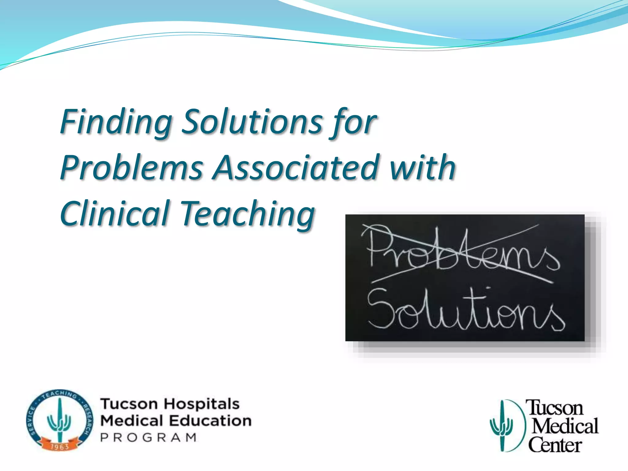 Finding solutions for problems associated with clinical teaching | PPT