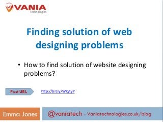 Finding solution of web
designing problems
• How to find solution of website designing
problems?
http://bit.ly/WKytyY
 