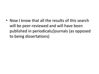 Now I know that all the results of this search will be peer-reviewed and will have been published in periodicals/journals (as opposed to being dissertations)