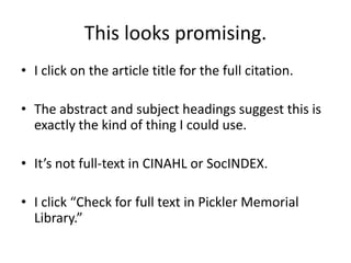 This looks promising.I click on the article title for the full citation.The abstract and subject headings suggest this is exactly the kind of thing I could use.It’s not full-text in CINAHL or SocINDEX.I click “Check for full text in Pickler Memorial Library.”