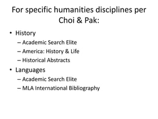 For specific humanities disciplines per Choi & Pak:HistoryAcademic Search EliteAmerica: History & LifeHistorical AbstractsLanguagesAcademic Search EliteMLA International Bibliography