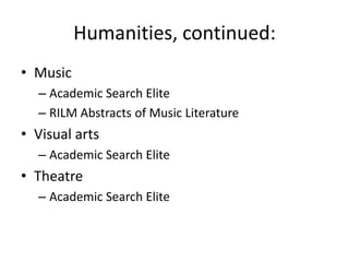 Humanities, continued:MusicAcademic Search EliteRILM Abstracts of Music LiteratureVisual artsAcademic Search EliteTheatreAcademic Search Elite