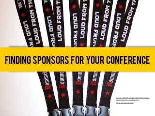 FINDINg SPONSORS FOR YOUR CONFERENCE
http://www.rockineurope.com/
wp-content/uploads/
lfts_lanyards.jpg
 