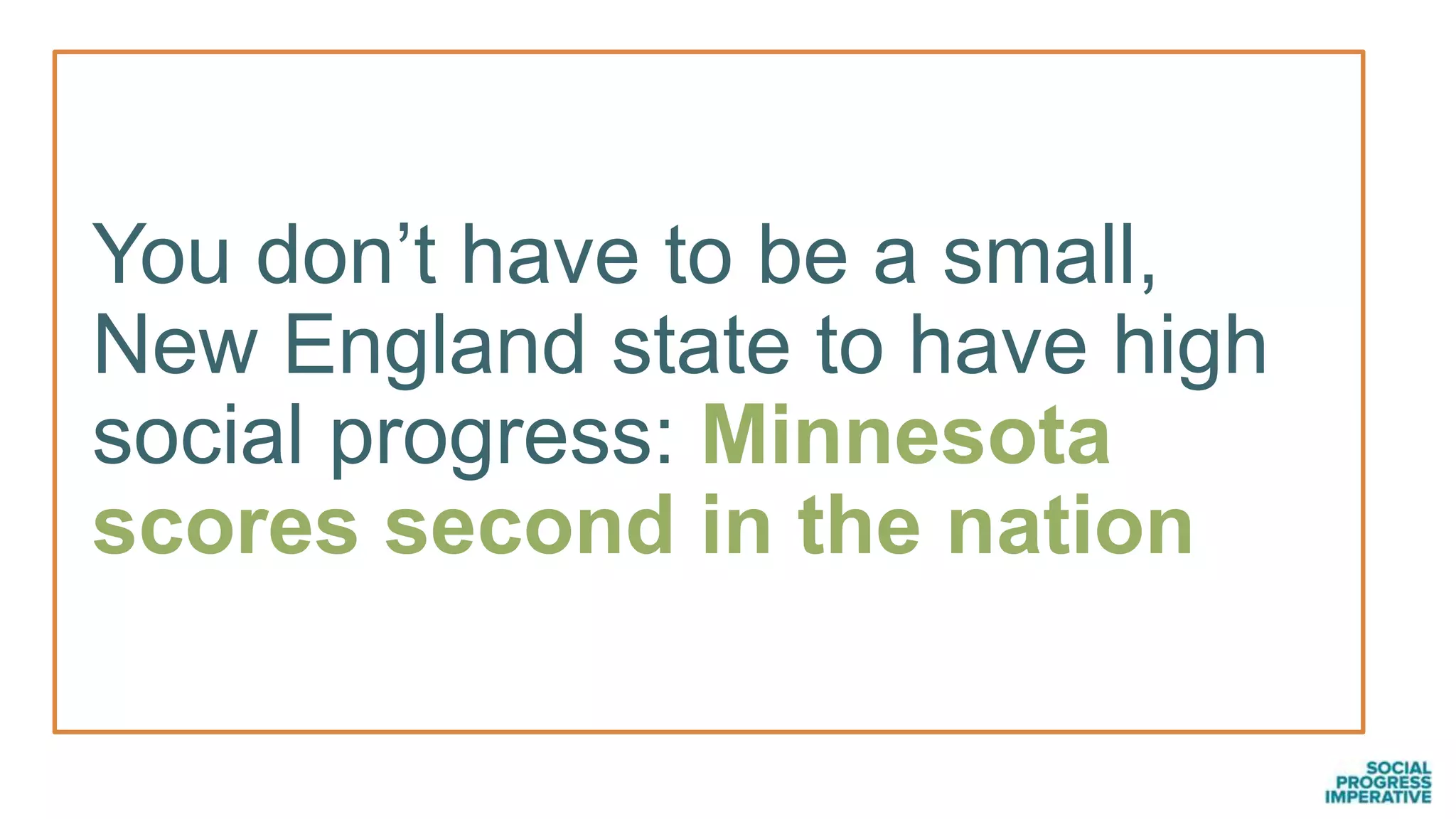 You don’t have to be a small,
New England state to have high
social progress: Minnesota
scores second in the nation
 