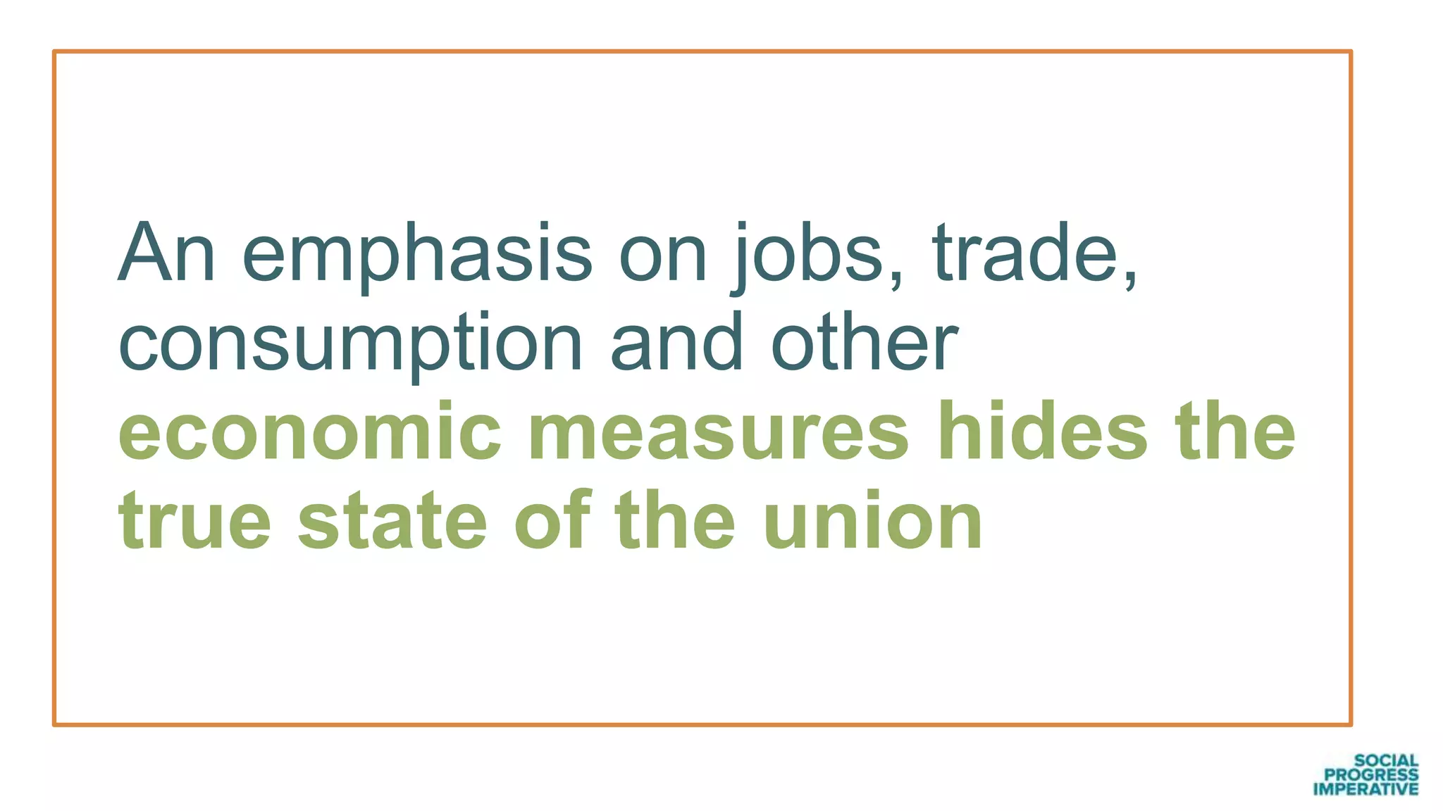 An emphasis on jobs, trade,
consumption and other
economic measures hides the
true state of the union
 