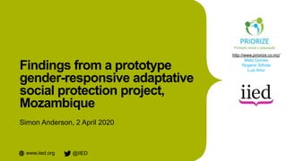 www.iied.org @IIED
Findings from a prototype
gender-responsive adaptative
social protection project,
Mozambique
Simon Ande...