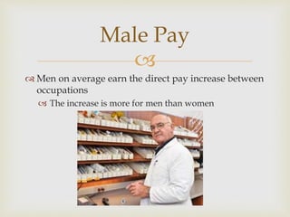 
 Men on average earn the direct pay increase between
occupations
 The increase is more for men than women
Male Pay
 