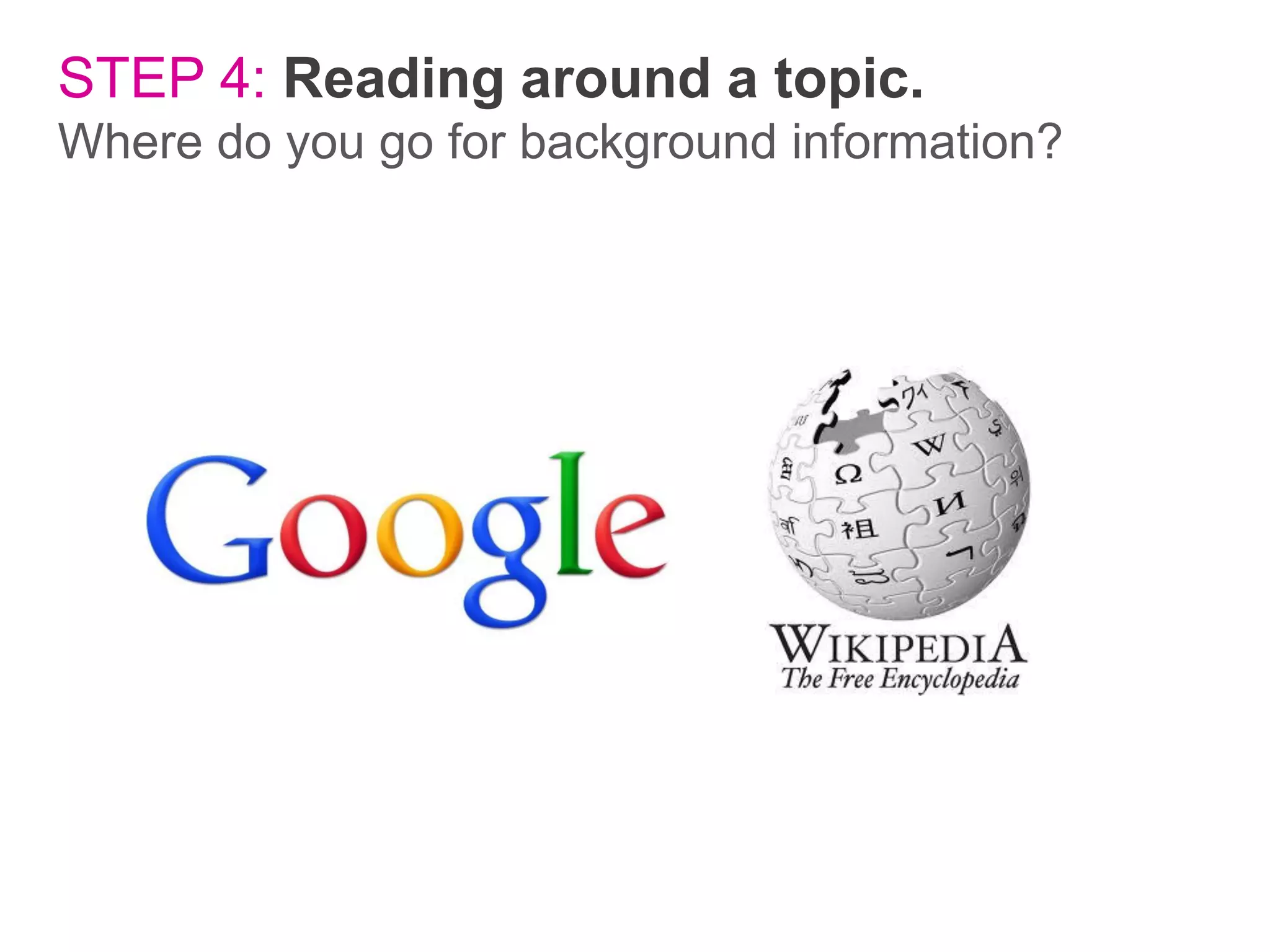 STEP 4: Reading around a topic.
Where do you go for background information?

 
