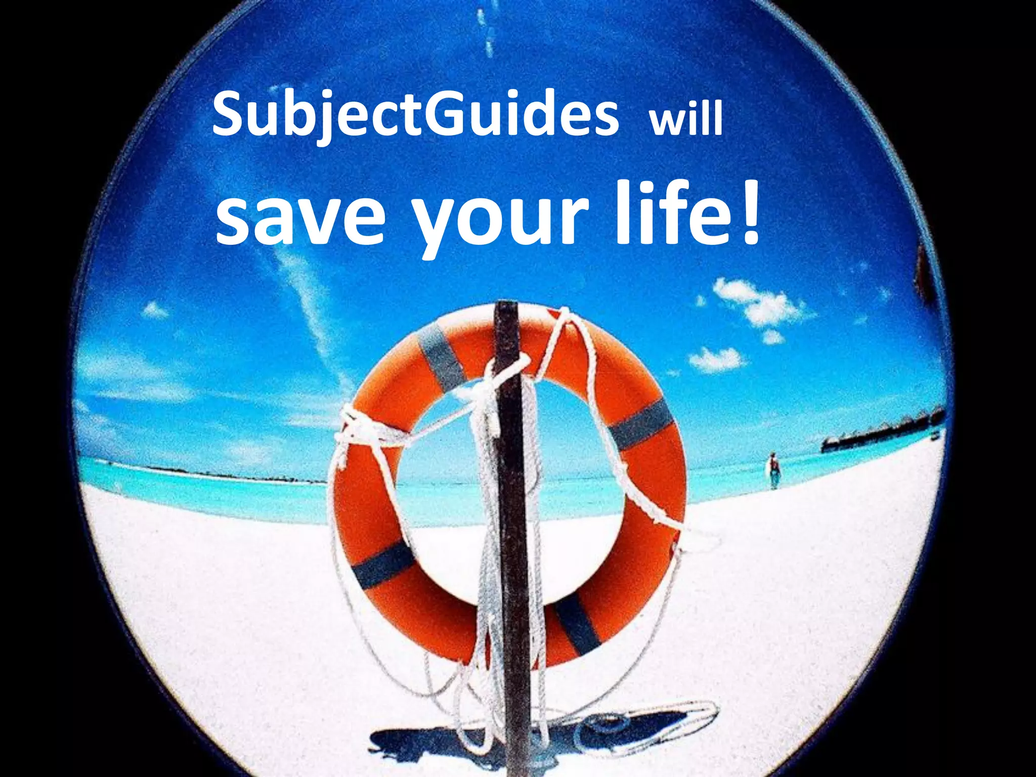 SubjectGuides

will

save your life!

 