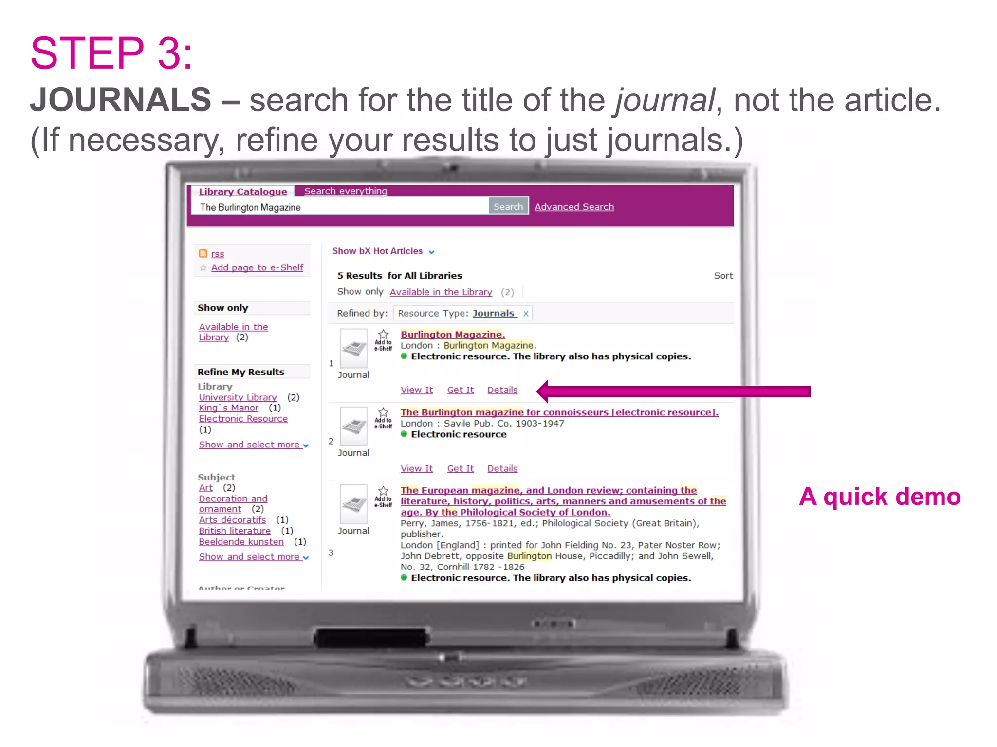 STEP 3:
JOURNALS – search for the title of the journal, not the article.
(If necessary, refine your results to just journals.)

A quick demo

 