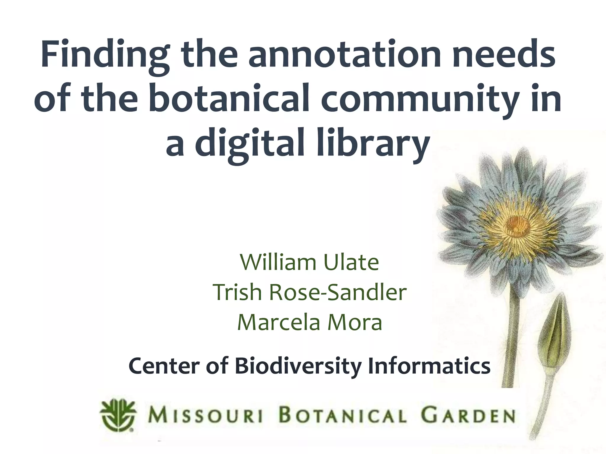 Finding the annotation needs
of the botanical community in
a digital library
William Ulate
Trish Rose-Sandler
Marcela Mora
Center of Biodiversity Informatics
 