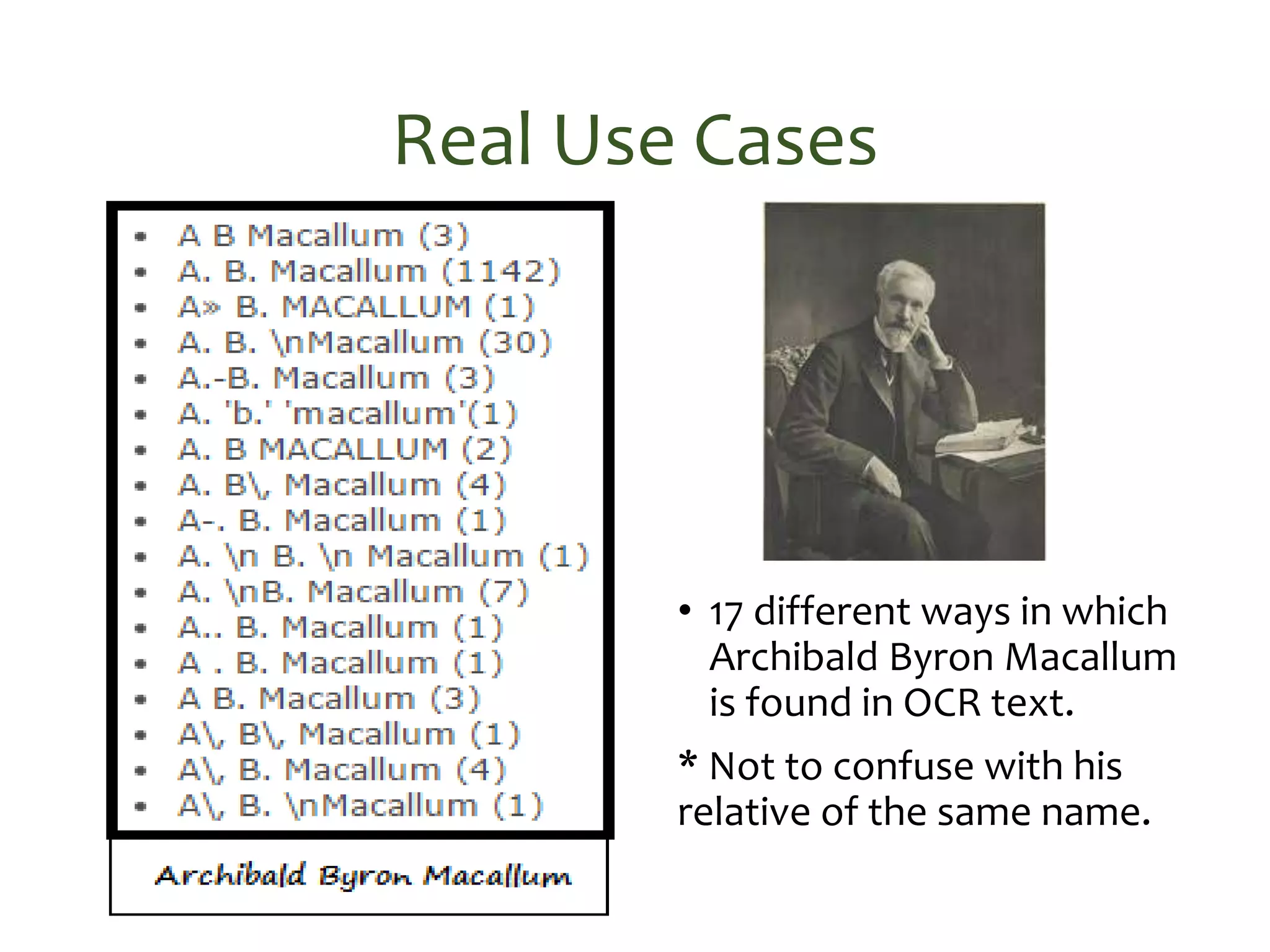 Real Use Cases
• 17 different ways in which
Archibald Byron Macallum
is found in OCR text.
* Not to confuse with his
relative of the same name.
 