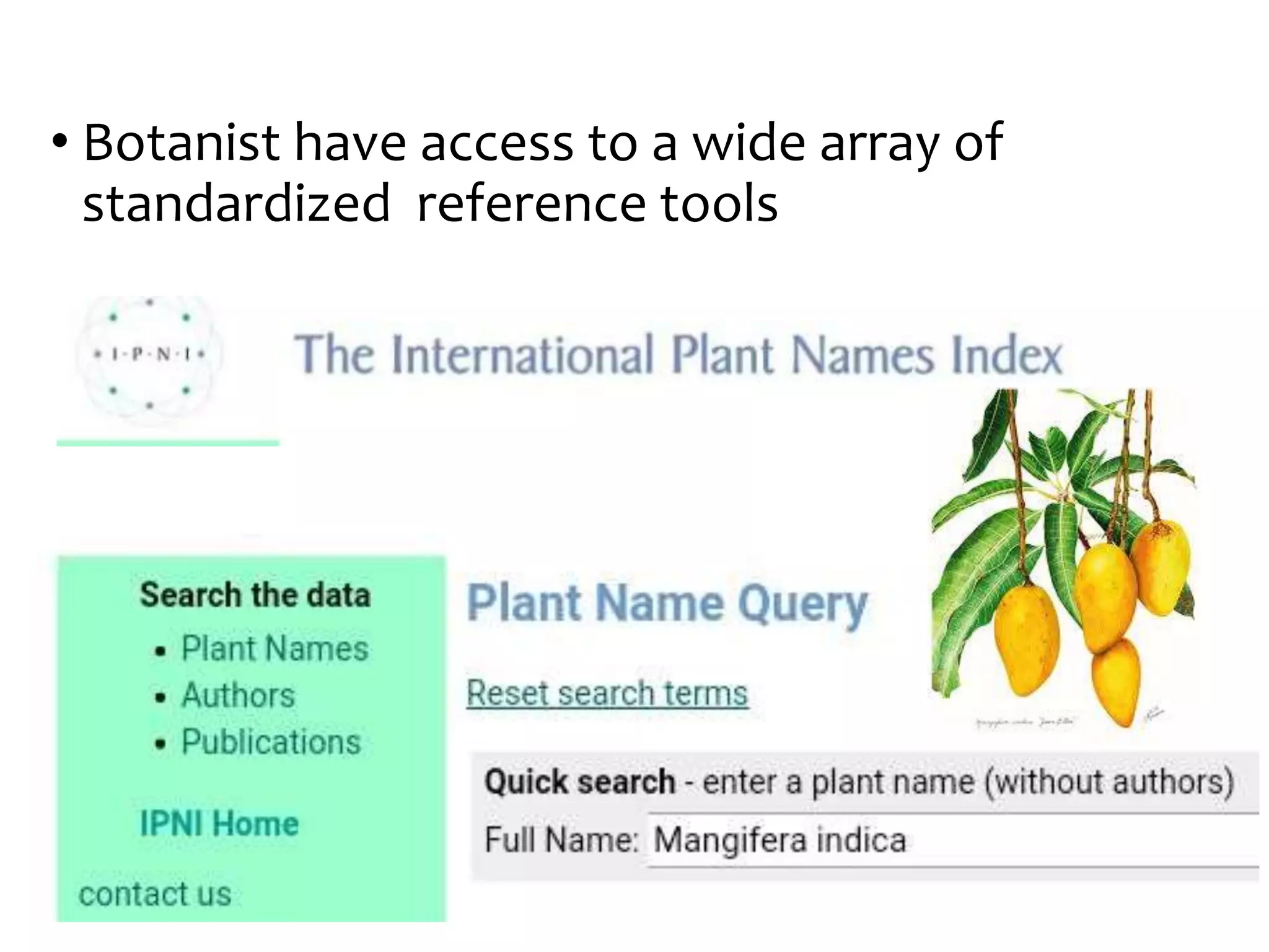 • Botanist have access to a wide array of
standardized reference tools
 