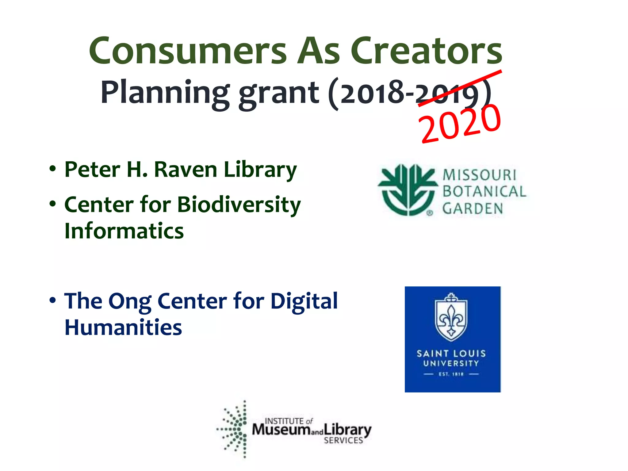 Consumers As Creators
Planning grant (2018-2019)
• Peter H. Raven Library
• Center for Biodiversity
Informatics
• The Ong Center for Digital
Humanities
 