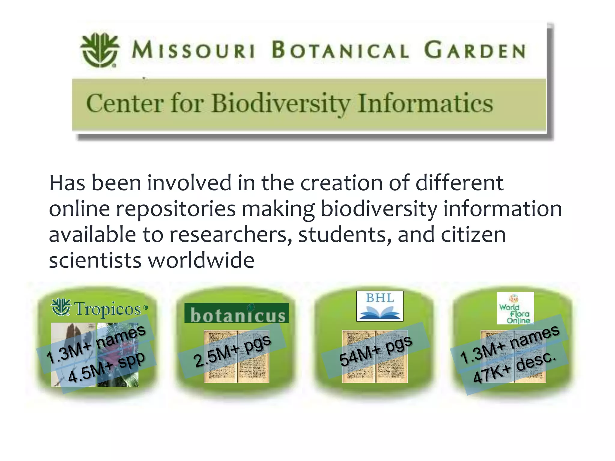 Has been involved in the creation of different
online repositories making biodiversity information
available to researchers, students, and citizen
scientists worldwide
 