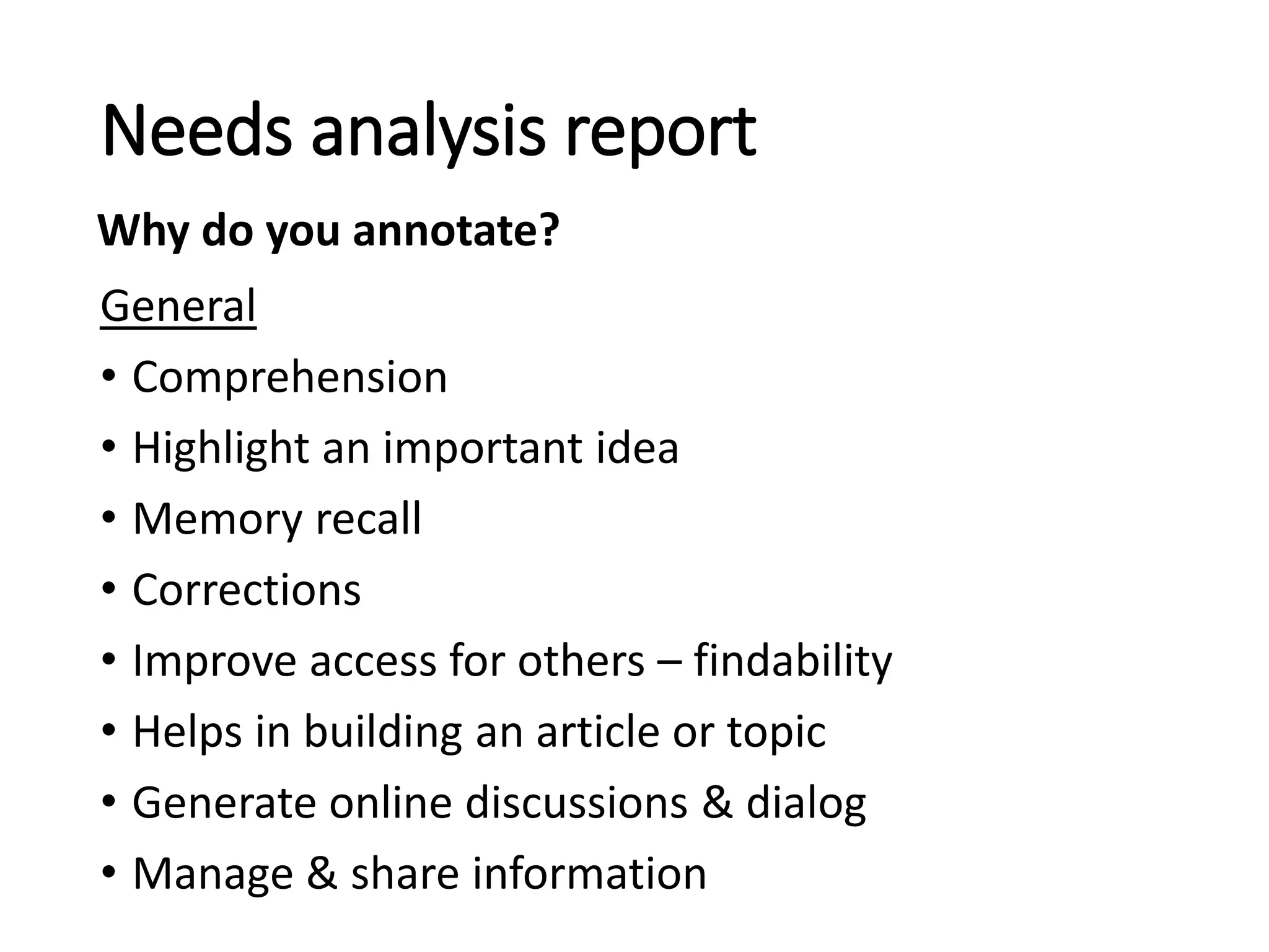 General
• Comprehension
• Highlight an important idea
• Memory recall
• Corrections
• Improve access for others – findability
• Helps in building an article or topic
• Generate online discussions & dialog
• Manage & share information
Needs analysis report
Why do you annotate?
 