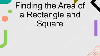 Finding the Area of
a Rectangle and
Square
 