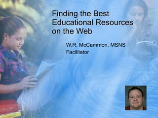 Finding the Best Educational Resources on the Web W.R. McCammon, MSNS Facilitator  