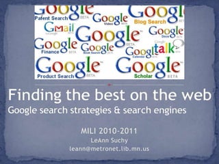 Finding the best on the webGoogle search strategies & search engines MILI 2010-2011 LeAnn Suchy leann@metronet.lib.mn.us 