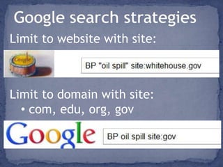 Google search strategiesLimit to website with site:Limit to domain with site: com, edu, org, govGoogle search strategiesDon’t forget the minus symbol to exclude some domains