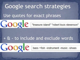 Google search strategiesUse quotes for exact phrases+ & - to include and exclude words