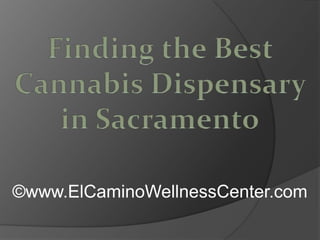 Finding the Best Cannabis Dispensary in Sacramento ©www.ElCaminoWellnessCenter.com 