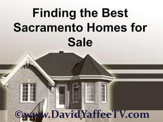 Finding the Best Sacramento Homes for Sale ©www.DavidYaffeeTV.com 