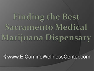 Finding the Best Sacramento Medical Marijuana Dispensary ©www.ElCaminoWellnessCenter.com 