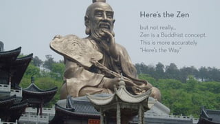 Here’s the Zen
but not really...
Zen is a Buddhist concept.  
This is more accurately
“Here’s the Way”
 