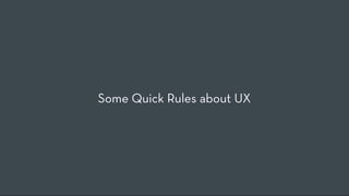 Some Quick Rules about UX
 