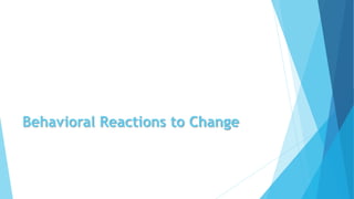 Behavioral Reactions to Change
 