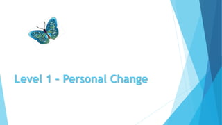 Level 1 – Personal Change
 