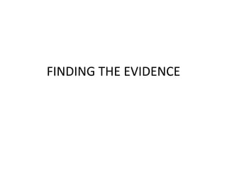 FINDING THE EVIDENCE
 