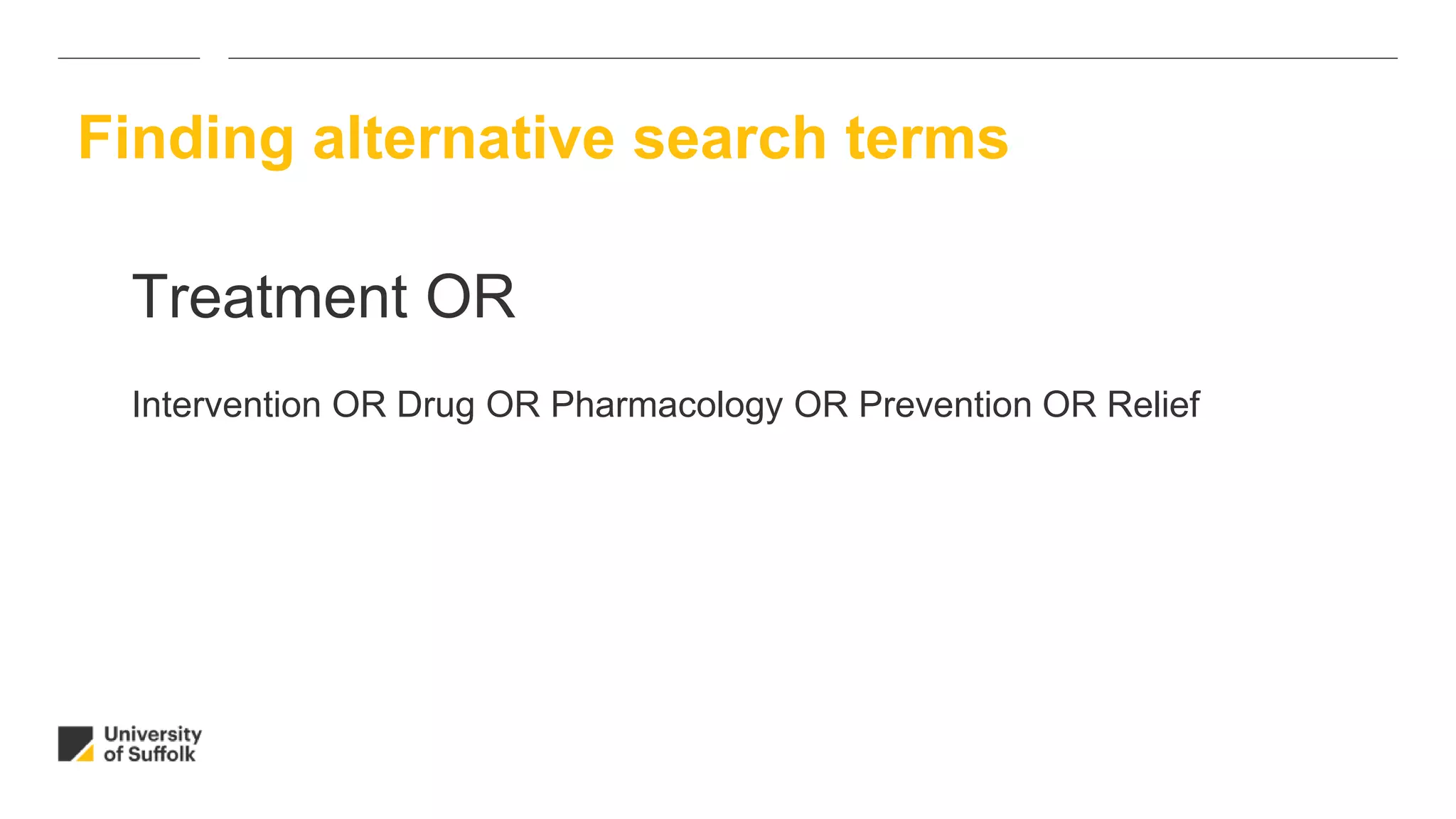 Treatment OR
Intervention OR Drug OR Pharmacology OR Prevention OR Relief
Finding alternative search terms
 