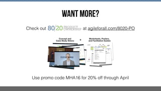WANT MORE?
Check out at agileforall.com/8020-PO
Use promo code MHA16 for 20% off through April
 