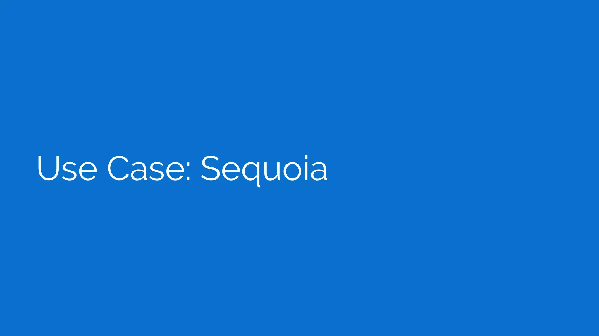 Use Case: Sequoia
 