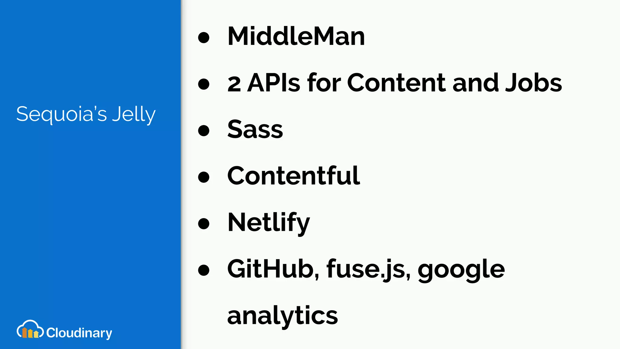 Sequoia’s Jelly
● MiddleMan
● 2 APIs for Content and Jobs
● Sass
● Contentful
● Netlify
● GitHub, fuse.js, google
analytics
 