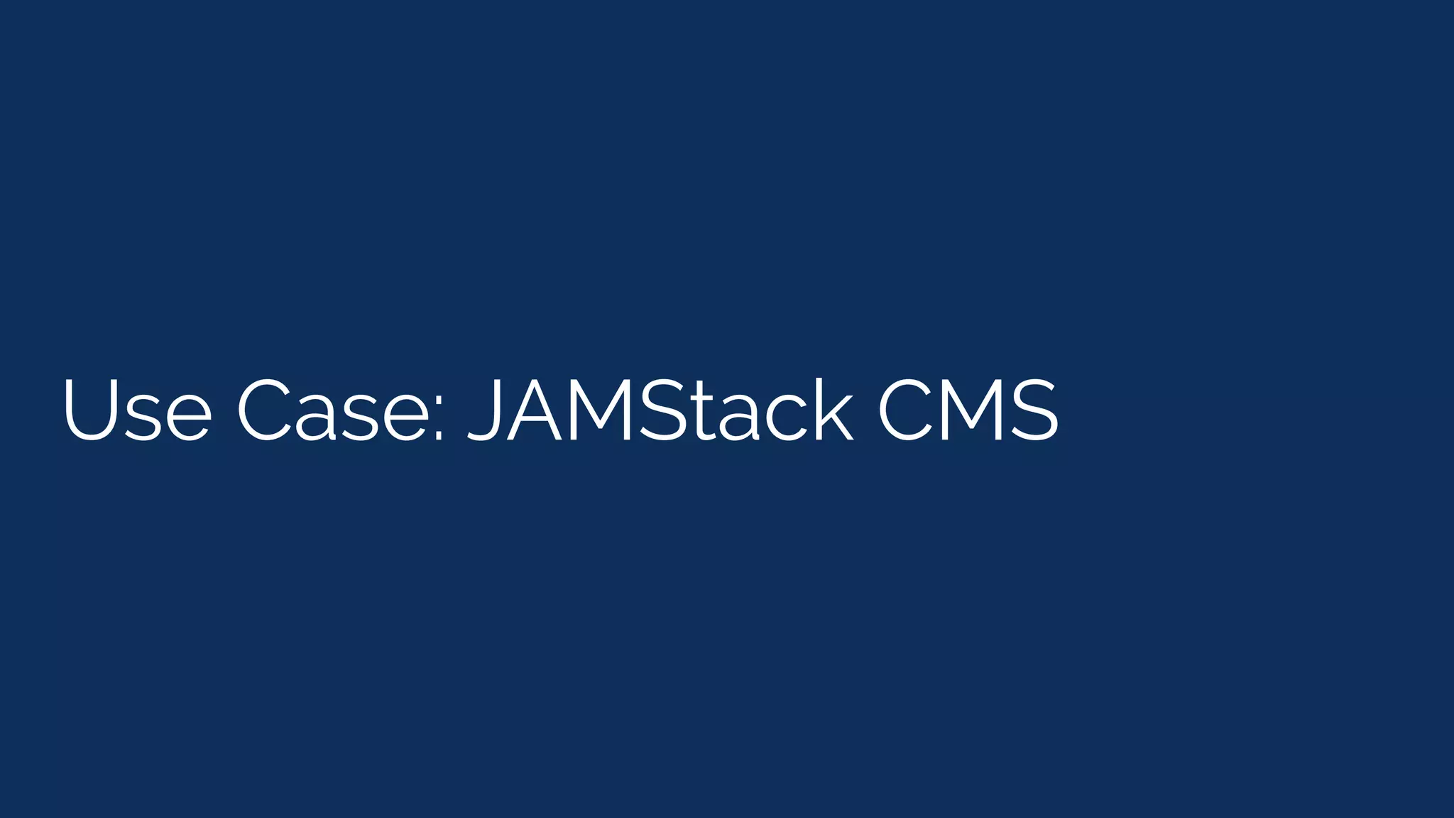 Use Case: JAMStack CMS
 