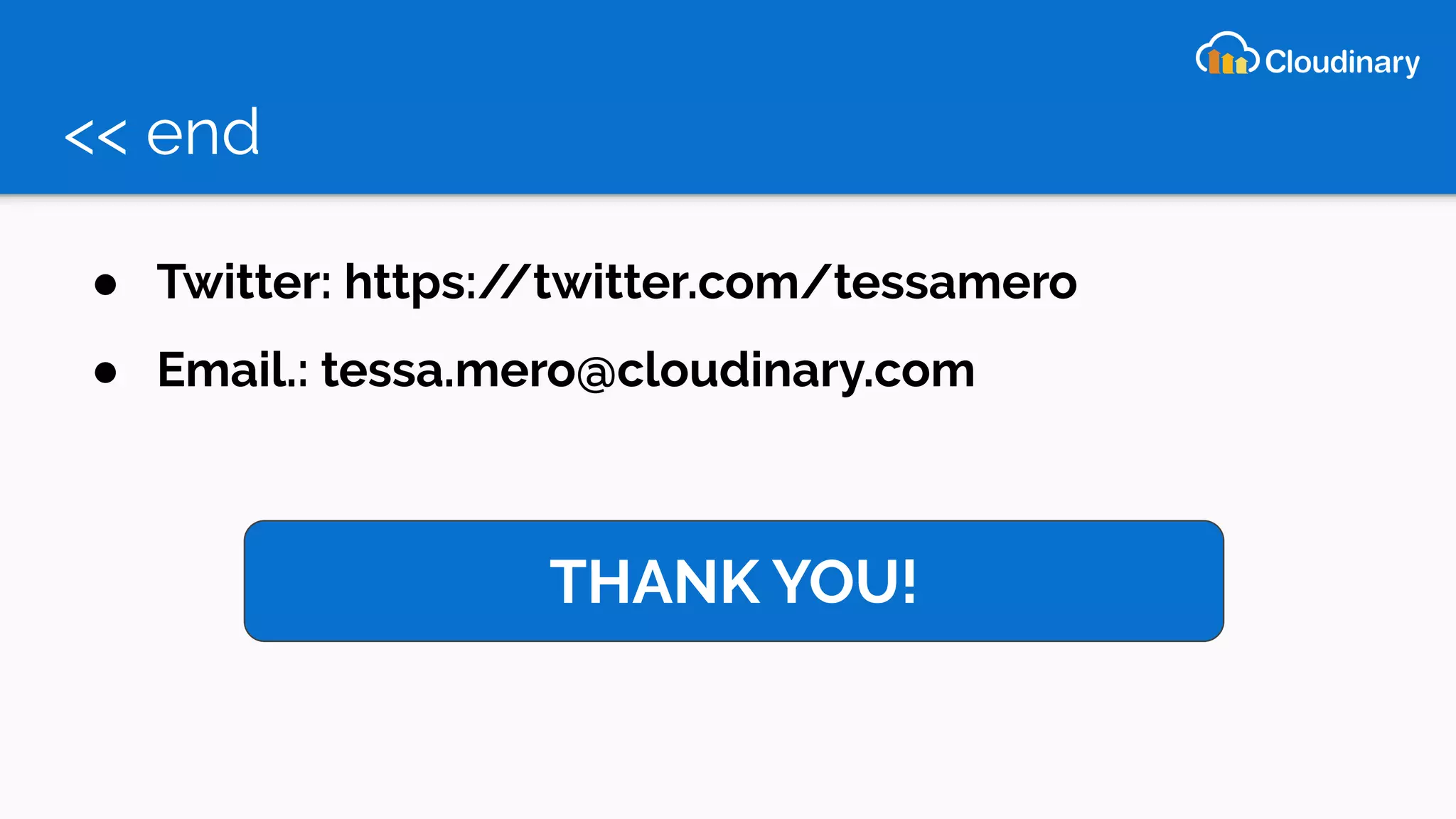 << end
● Twitter: https://twitter.com/tessamero
● Email.: tessa.mero@cloudinary.com
THANK YOU!
 