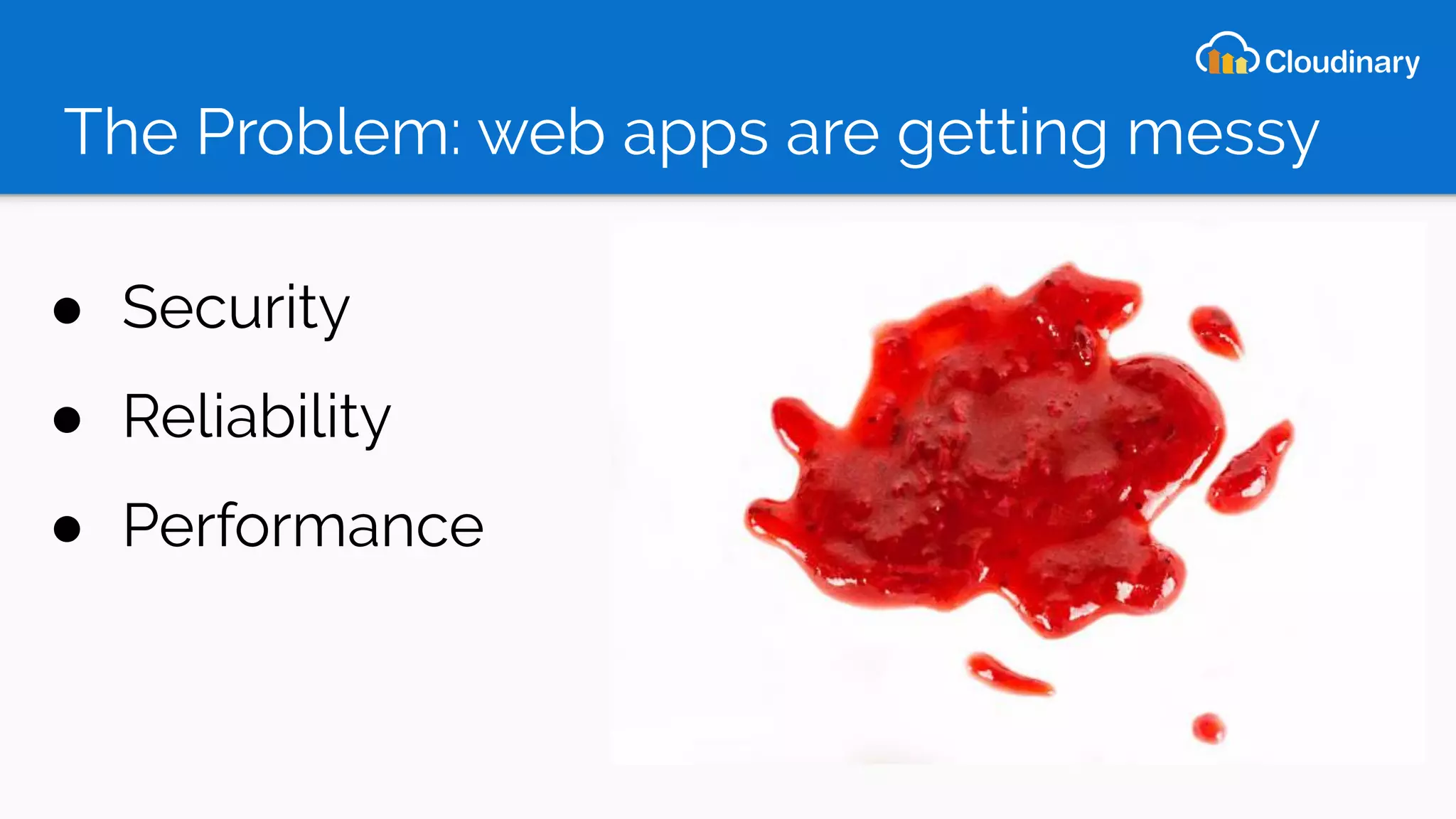 The Problem: web apps are getting messy
● Security
● Reliability
● Performance
 