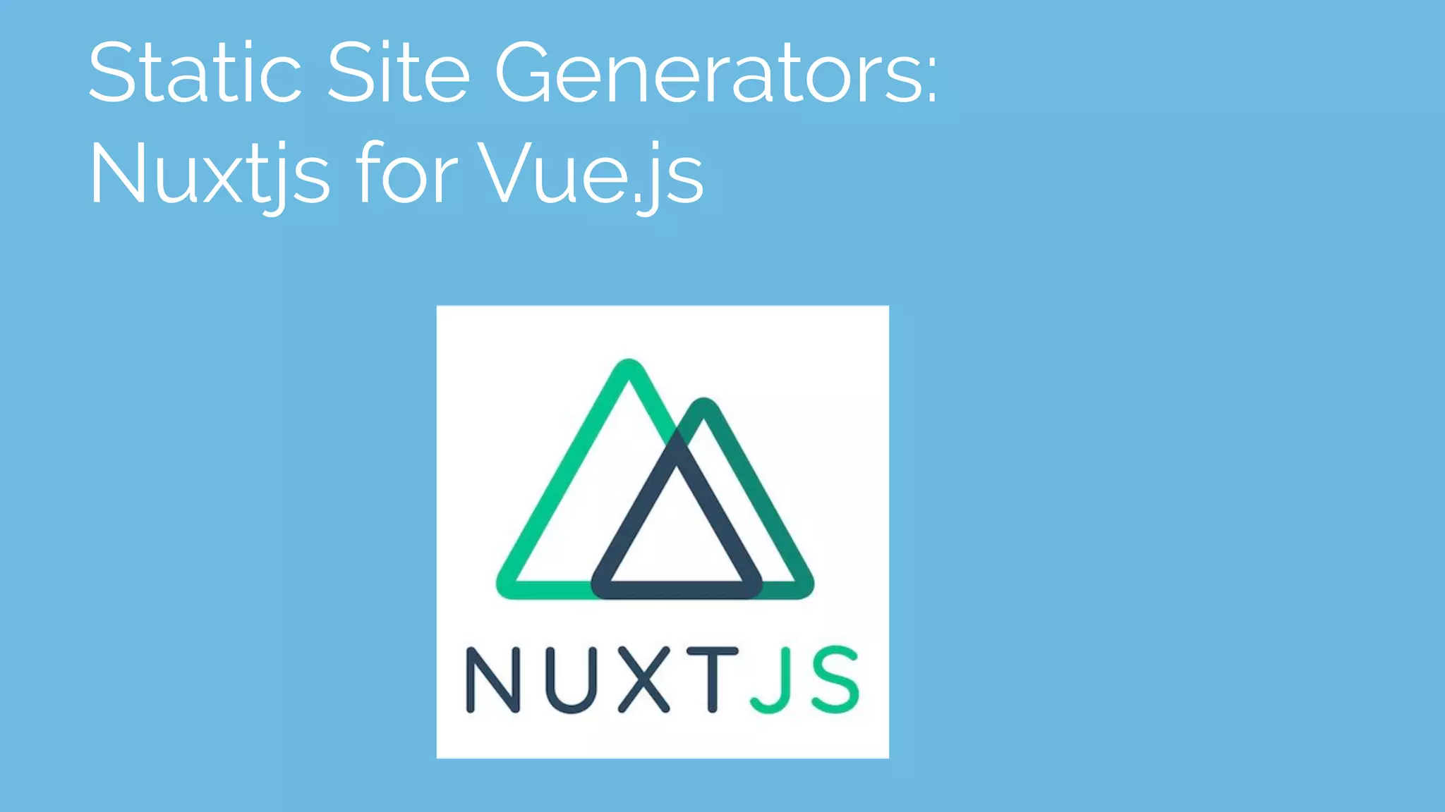 Static Site Generators:
Nuxtjs for Vue.js
 