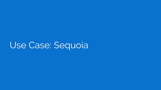 Use Case: Sequoia
 